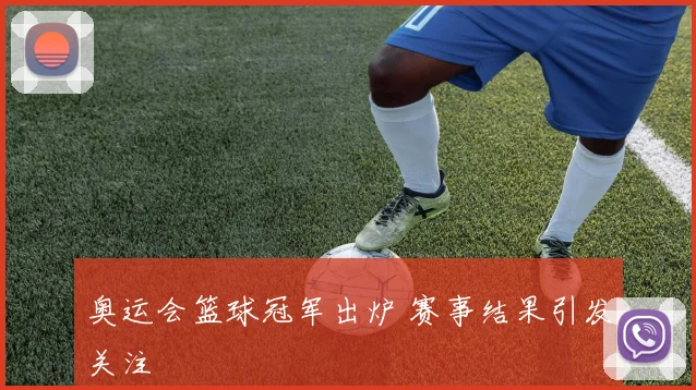 奥运会篮球冠军出炉 赛事结果引发关注