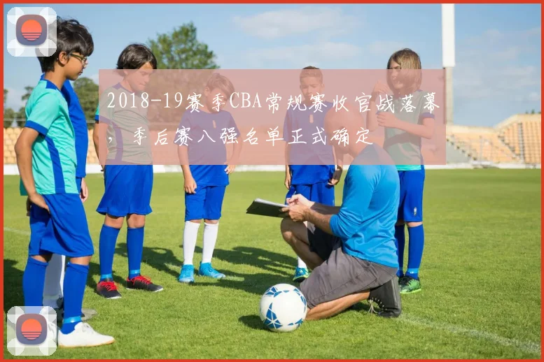 2018-19赛季CBA常规赛收官战落幕，季后赛八强名单正式确定